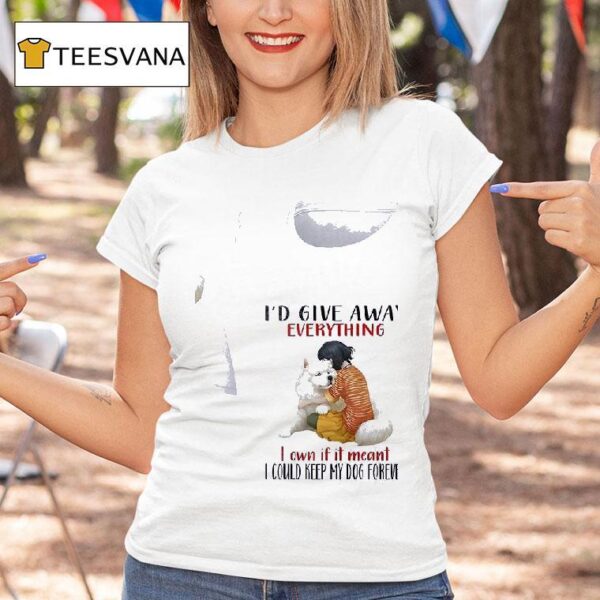Dogs I D Give Away Everything I Own If It Meant I Could Keep My Dog Forever T Shirt