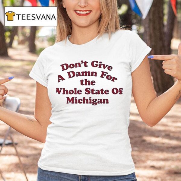 Don T Give A Damn For The Whole State Of Michigan T Shirt