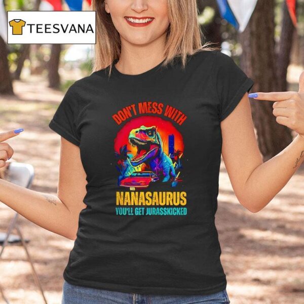 Don T Mess With Nanasaurus You Ll Get Jurasskicked T Shirt