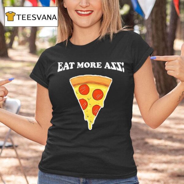 Eat More Azz Pizza T Shirt