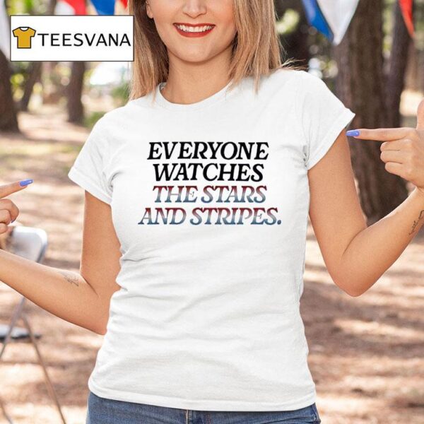 Everyone Watches The Stars And Stripes T Shirt