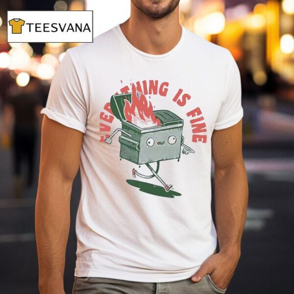 Everything If Fine Even This Dumpster Fire T Shirt