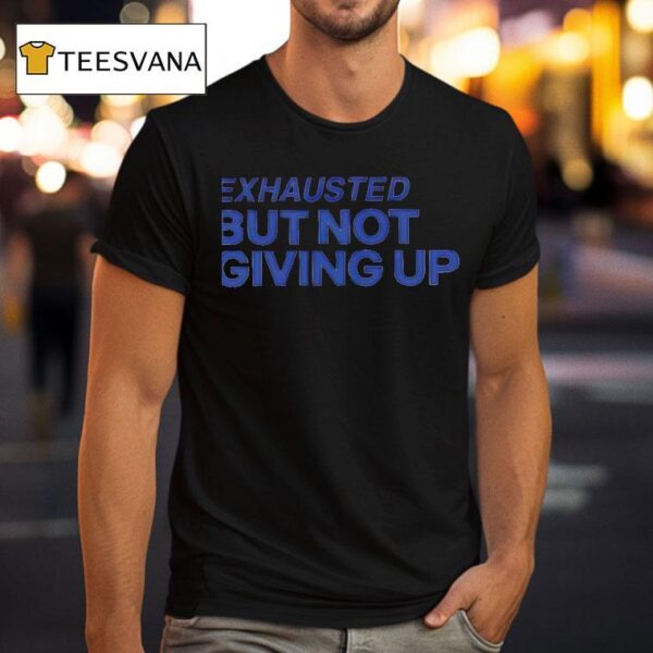 Exhausted But Not Giving Up New T Shirt