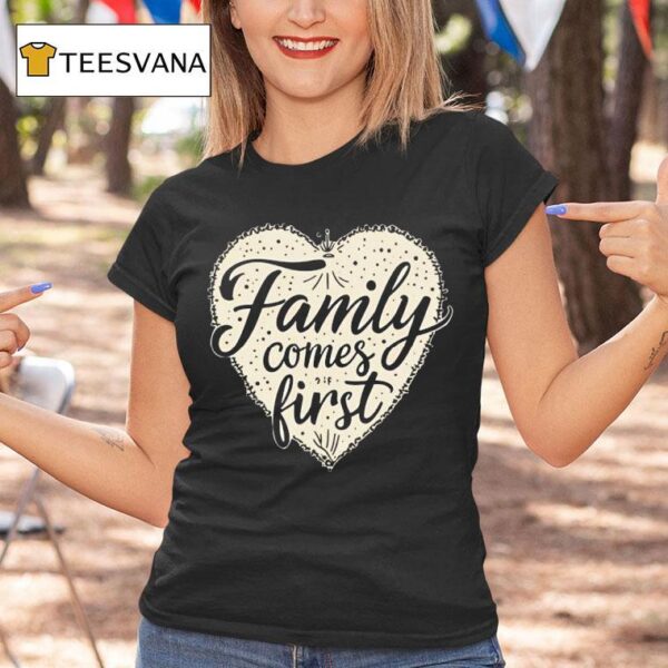 Family Comes First Hear T Shirt