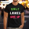 Foos Gone Wild Only Lames Give Up T Shirt