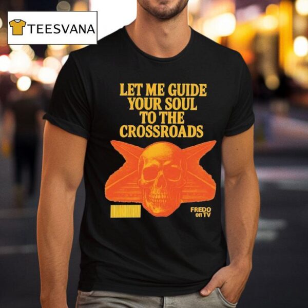 Fredo On Tv Let Me Guide Your Soul To The Crossroads Skull T Shirt