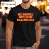 Garry Tan We Should Have More Billionaires T Shirt