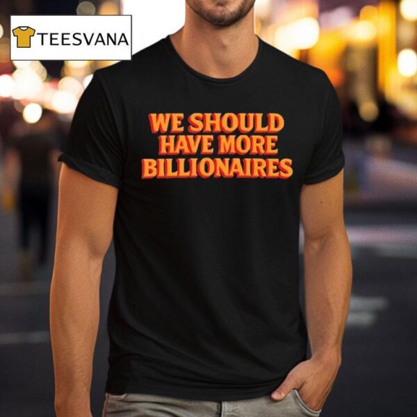 Garry Tan We Should Have More Billionaires T Shirt