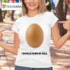 Geese I Should Burn In Hell Eggs T Shirt