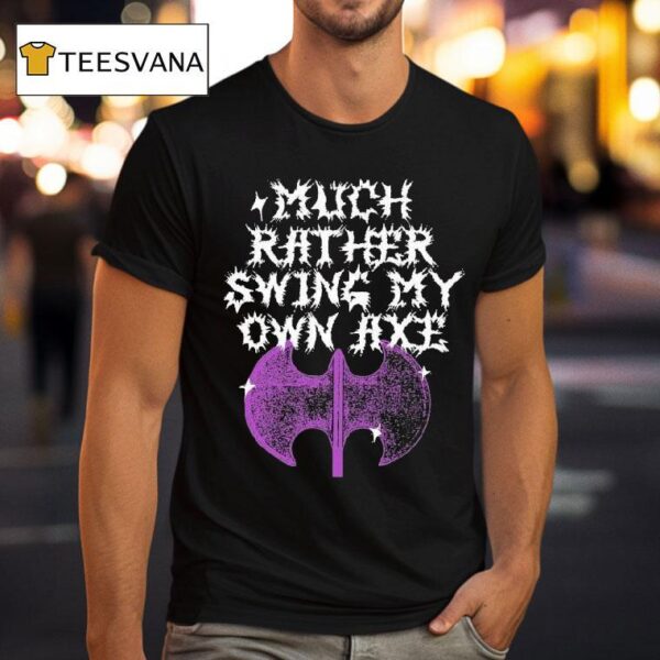Gel Much Rather Swing My Own Axe T Shirt