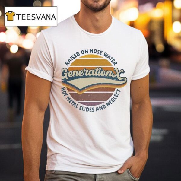 Generation X Raised On Hose Water Hot Metal Slides And Neglec T Shirt