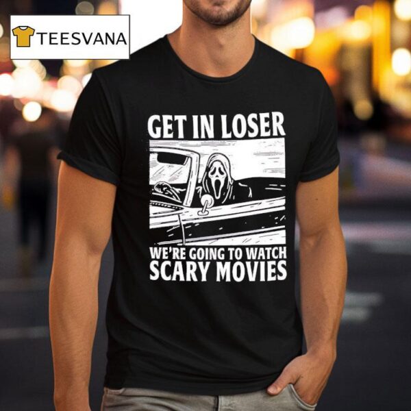 Ghostface Get In Loser We Re Going To Watch Scary Movies T Shirt