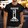 Gimme Head T Shirt