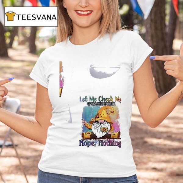 Gnomes Let Me Check My Give Ashitometer Nope Nothing T Shirt