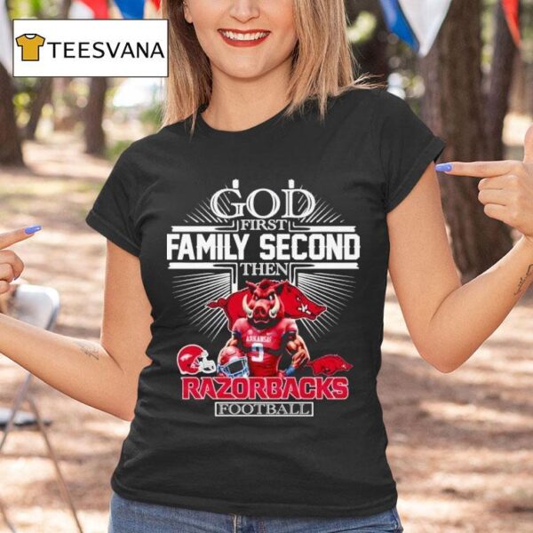God First Family Second Then Arkansas Razorbacks Football T Shirt