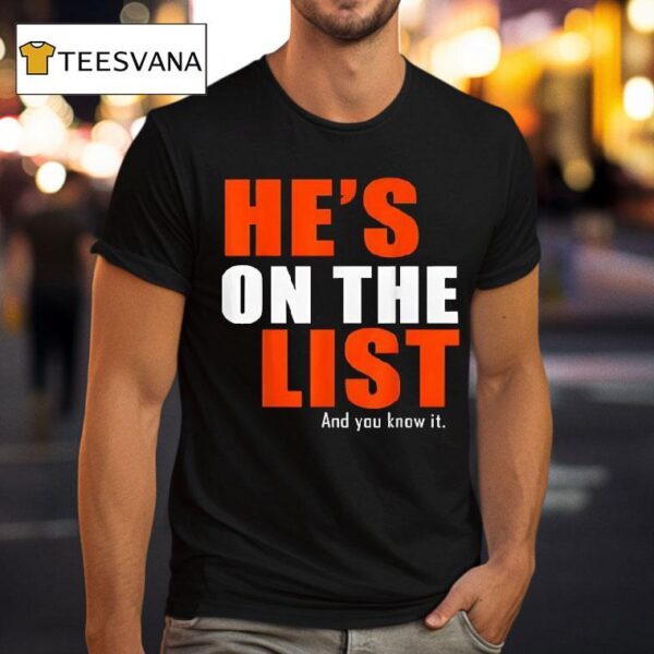 He S On The List And You Know I T Shirt