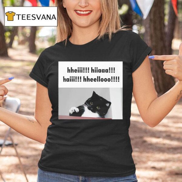 Hheiii Hiiaaa Haiii Hheellooo T Shirt