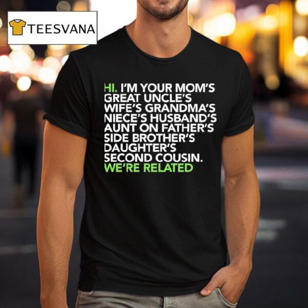Hi I M Your Moms Great Uncles Wifes Grandmas We Are Related T Shirt