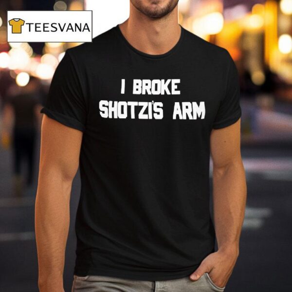 I Broke Shotzi S Arm T Shirt