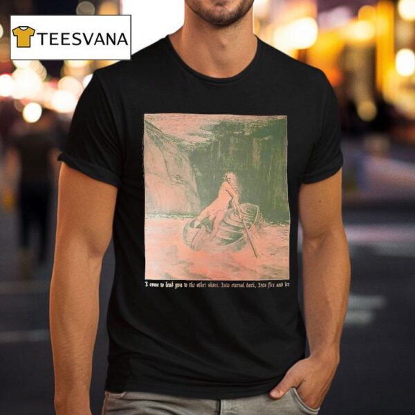 I Come To Lead You To The Other Shore Into Eternal Dark Into Fire And Fee T Shirt
