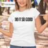 I Do It So Good T Shirt