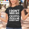 I Don T Need Sx Crypto Fcks Me Everyday T Shirt