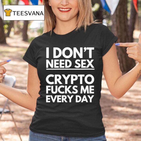 I Don T Need Sx Crypto Fcks Me Everyday T Shirt