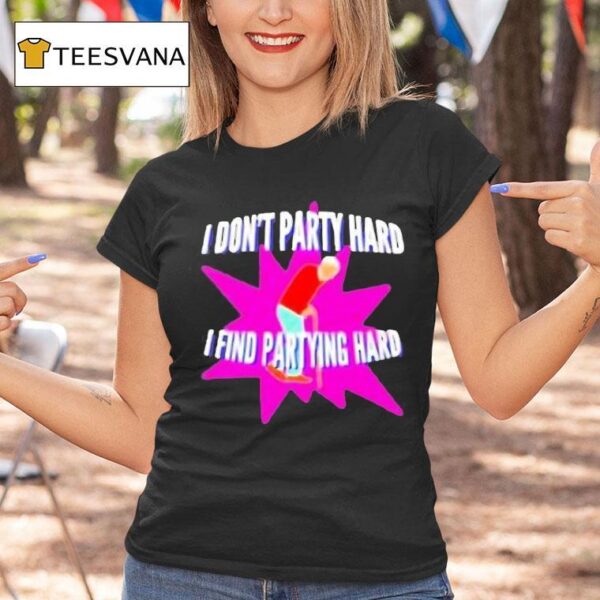 I Don T Party Hard I Find Partying Hard T Shirt