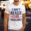 I Don T Really Care Margare T Shirt