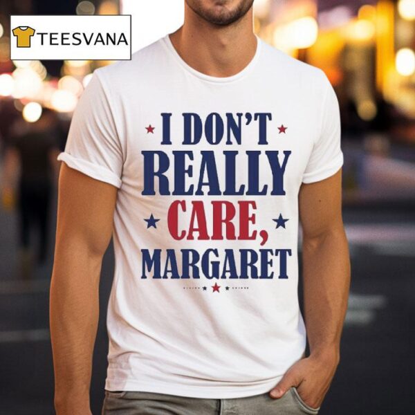 I Don T Really Care Margare T Shirt