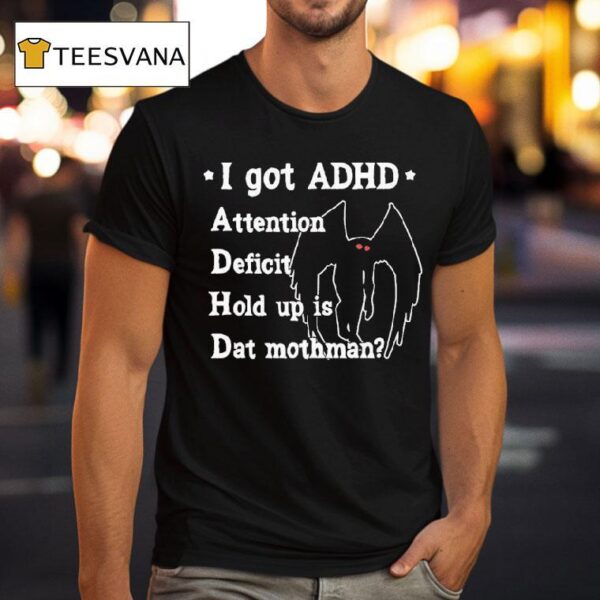 I Got Adhd Attention Deficit Hold Up Is Dat Mothman T Shirt