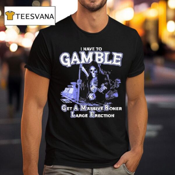 I Have To Gamble Get A Massive Boner Large Erection Acronym Grim Reaper Dice T Shirt