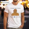 I Haven T Been Feeling Fantastic A While Now T Shirt