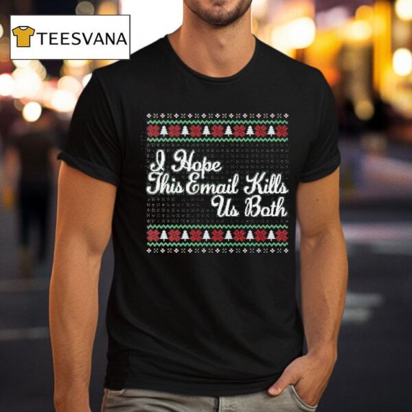 I Hope This Email Kills Us Both Christmas T Shirt
