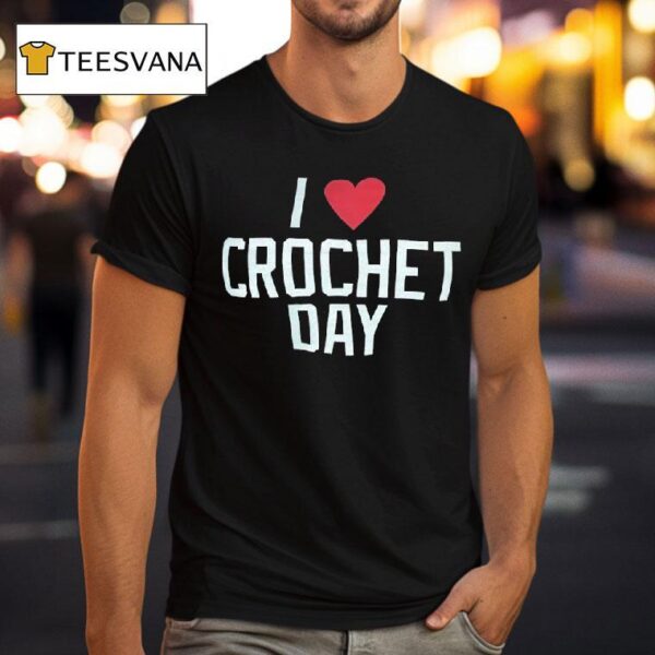 I Love Crochet Day T Shirt