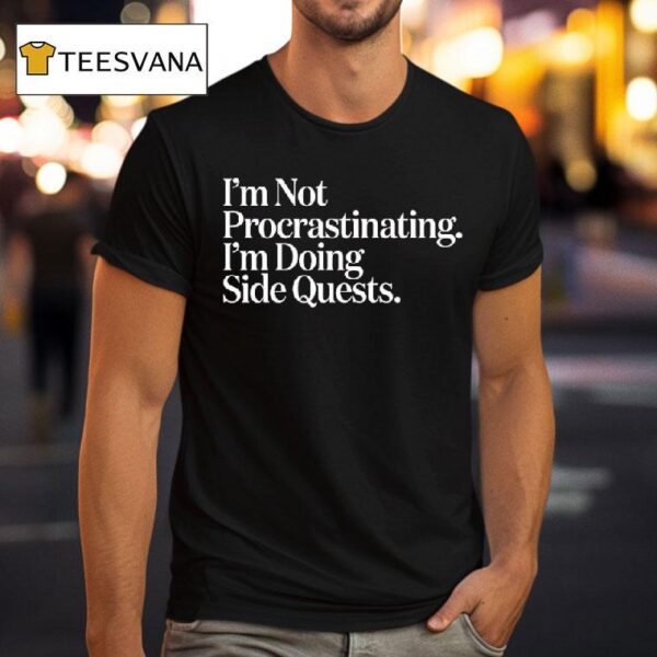 I M Not Procrastinating I M Doing Side Quests T Shirt