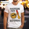 I M Suffering From Heat Stroking Sun T Shirt