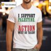 I Support Palestine Action Must Be Taken T Shirt