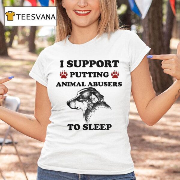 I Support Putting Animal Abusers To Sleep Dog T Shirt