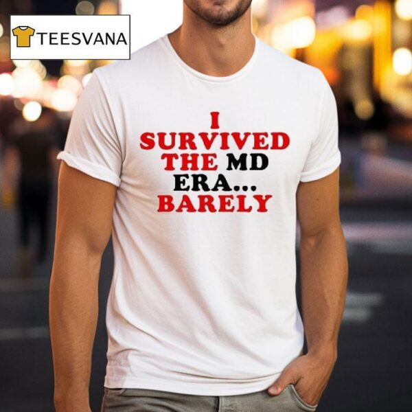 I Survived The Md Era Barely T Shirt