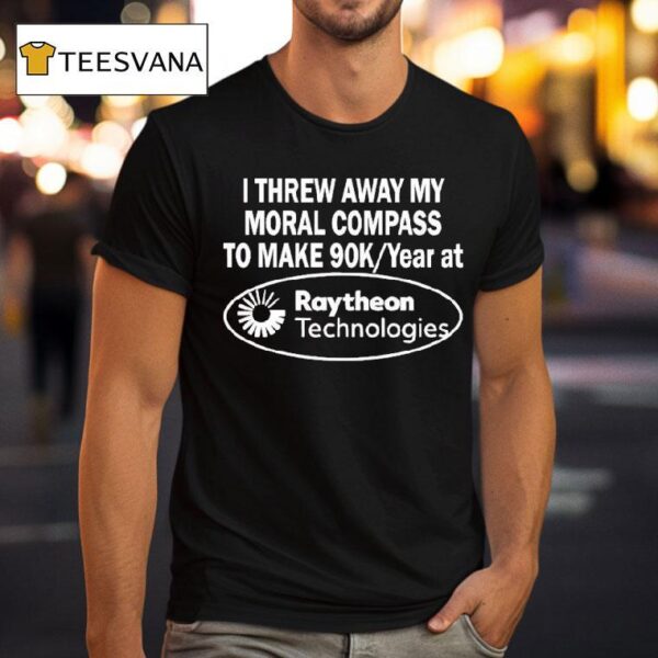 I Threw Away My Moral Compass To Make Raytheon Technologies T Shirt