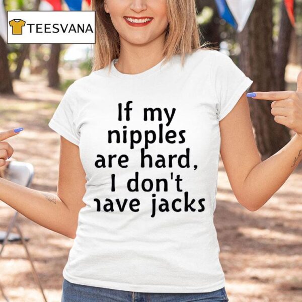 If My Nipples Are Hard I Don T Have Jacks New T Shirt
