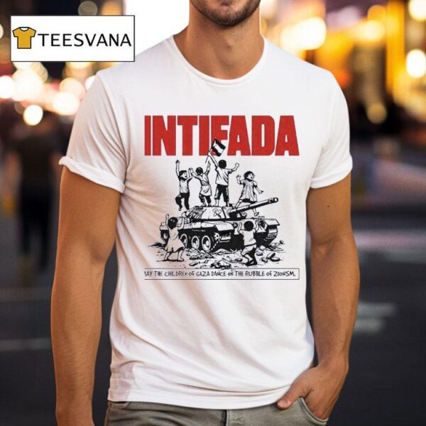 Intifada May The Children Of Gaza Dance On The Rubble Of Zionism T Shirt