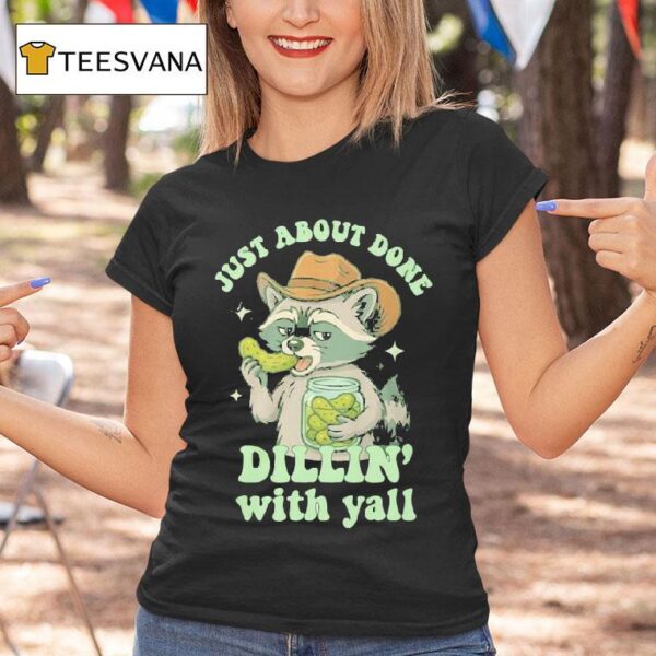 Just About Done Dillin With Yall Raccoon Eat Pickles T Shirt
