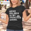 Keke Palmer Is My Princess Diana T Shirt