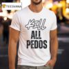Kill All Pedos T Shirt
