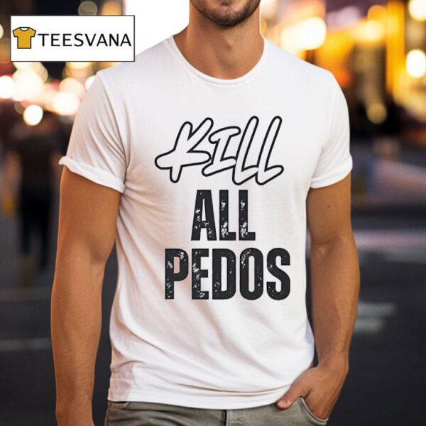 Kill All Pedos T Shirt