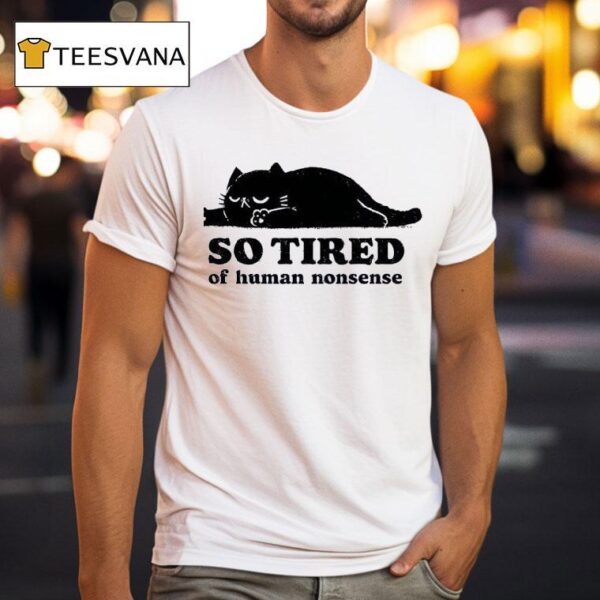 Lazy Cat So Tired Of Human Nonsense T Shirt