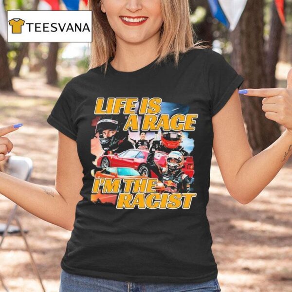 Life Is A Race I M The Racis T Shirt