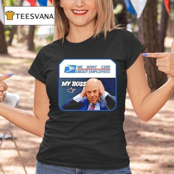 Louis Dejoy We Don T Care About Employees My Boss T Shirt